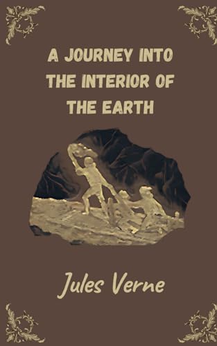 A Journey into the Interior of the Earth: Well known as “Journey to the Center of the Earth” von Independently published